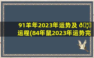 91羊年2023年运势及 🦉 运程(84年鼠2023年运势完整版)